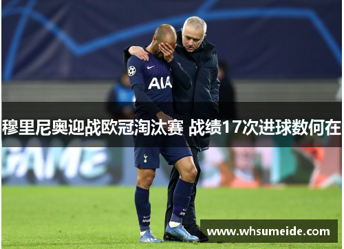 穆里尼奥迎战欧冠淘汰赛 战绩17次进球数何在
